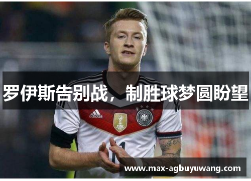 罗伊斯告别战，制胜球梦圆盼望